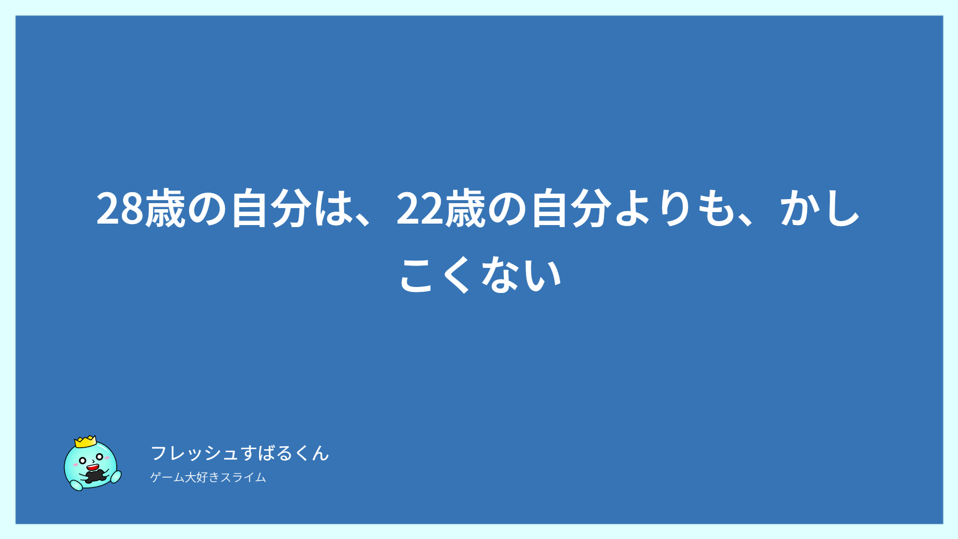 28歳の自分は、22歳の自分よりも、かしこくない